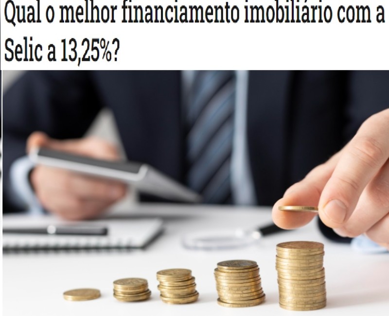 Qual o melhor financiamento imobiliário com a Selic a 13,25%?